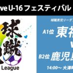 【高校サッカー】東福岡 vs 鹿児島城西 球蹴男児U-16プレーオフ