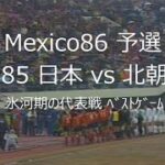 【ｻｯｶｰ氷河期】1985 日本 vs 北朝鮮【氷河期の代表戦 ﾍﾞｽﾄｹﾞｰﾑ】