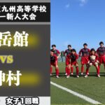 第42回 九州高等学校(U-17)サッカー大会　女子一回戦【秀岳館 vs 神村】ハイライト