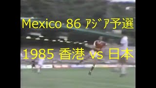 【ｻｯｶｰ氷河期】1985 香港 vs 日本【ﾜｰﾙﾄﾞｶｯﾌﾟ予選】
