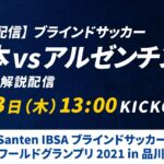 【同時配信】ブラインドサッカー 日本 vs アルゼンチン 公式生解説配信｜Santen IBSA ブラインドサッカーワールドグランプリ 2021 in 品川