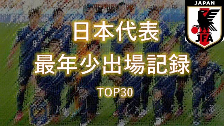 【サッカー日本代表】 最年少出場記録 TOP30