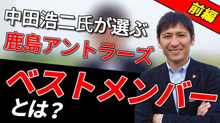 【サッカー元日本代表】中田浩二氏が鹿島アントラーズの監督だったら選ぶベストメンバーとは？