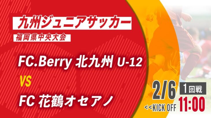 【九州ジュニアサッカー福岡県中央大会】FC.Berry北九州U-12 vs FC花鶴オセアノ 　1回戦（メンバー情報概要欄記載）