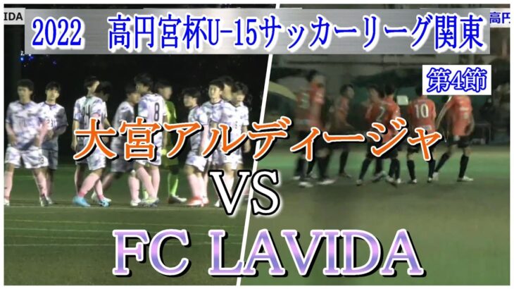 2022  高円宮杯  JFA  U-15 サッカーリーグ関東  第4節     【FC LAVIDA】 VS 【大宮アルディージャ】    ハイライト