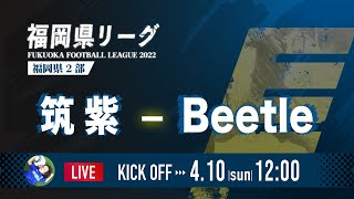 【福岡県リーグ2022】筑紫 vs Beetle　2部　高円宮杯 JFA U-18 サッカーリーグ 2022 福岡