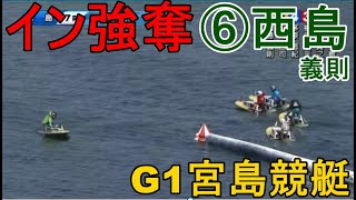 【G1宮島競艇】強烈前付けでイン奪取⑥西島義則