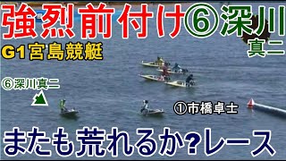 【G1宮島競艇】強烈前付け⑥深川真二でまたも荒れるか？レース