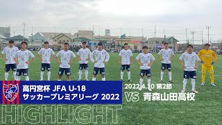 高円宮杯 JFA U-18サッカープレミアリーグ 2022 第2節 青森山田高校 vs FC東京U-18 HIGHLIGHT