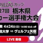 NEZASカップ　第27回栃木県サッカー選手権大会＜準決勝＞作新学院大学　VS　ヴェルフェ矢板