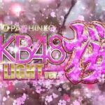 #68 パチンコ〝AKB48 桜LIGHT ver.〟遊タイム落ちはヤバいでしょ