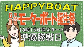 HappyBoat　発祥地記念　GⅡ第２６回モーターボート誕生祭　5日目（準優勝戦日）