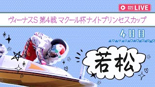 【ボートレースライブ】若松一般 ヴィーナスS第4戦マクール杯ナイトプリンセスカップ 4日目 1〜12R