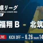 【福岡県リーグ2022】福翔B vs 北筑　高円宮杯 JFA U-18 サッカーリーグ 2022 福岡　3部