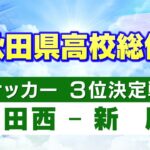 秋田県高校総体　サッカー男子3位決定戦　ライブ配信