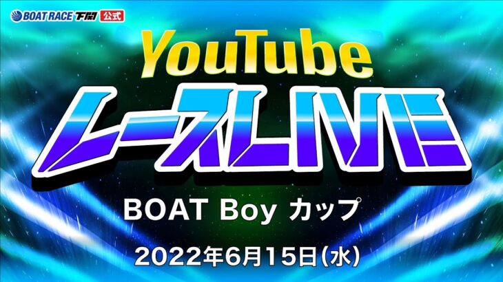 6/15(水)【2日目】BOAT Boy カップ【ボートレース下関YouTubeレースLIVE】