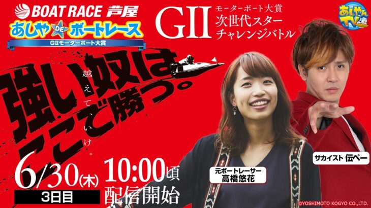 【6月30日】GⅡモーターボート大賞　次世代スターチャレンジバトル　～あしやDEボートレース～