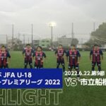 高円宮杯 JFA U-18サッカープレミアリーグ 2022 第9節 FC東京U-18 vs 市立船橋高校 HIGHLIGHT