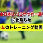 「第45回全日本U-12サッカー選手権」に出場した３チームのトレーニング動画まとめ