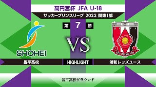 【HIGHLIGHT】昌平高校vs浦和レッズユース JFA U-18サッカープリンスリーグ関東1部 第7節 2022/06/25