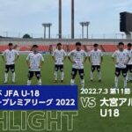 高円宮杯 JFA U-18サッカープレミアリーグ 2022 第11節 大宮アルディージャU18 vs FC東京U-18 HIGHLIGHT