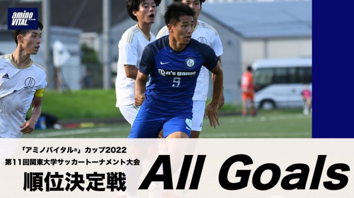 『「アミノバイタル®」カップ2022 第11回関東大学サッカートーナメント大会』順位決定戦 ALL GOALS