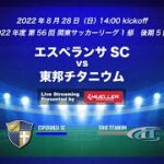 【ライブ配信】20220828 エスペランサSC vs 東邦チタニウム（2022年度 関東サッカーリーグ1部）