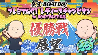 【8/6】ナイターは21時30分よりLIVE配信　展望BOATBoy　丸亀プレミアムGⅠ第36回レディースチャンピオン　優勝戦展望