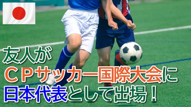 【練馬区】友人がCPサッカー国際大会に日本代表として出場！